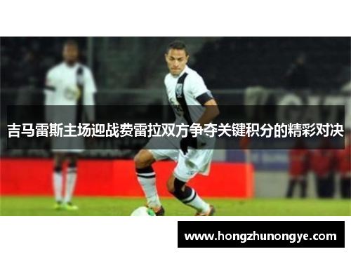 吉马雷斯主场迎战费雷拉双方争夺关键积分的精彩对决